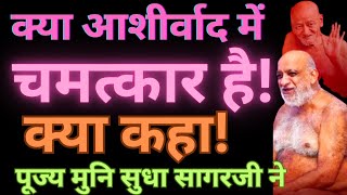 क्या #आशीर्वाद में #चमत्कार है! क्या #कहा! आचार्यश्री शिष्य पूज्य मुनि #सुधा सागरजी ने