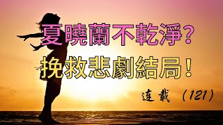 （121）連載。夏曉蘭不乾淨？挽救悲劇結局！#成长  #長篇 #故事