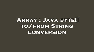 Array : Java byte[] to/from String conversion