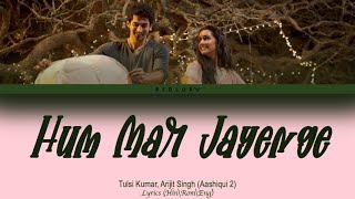 Hum Mar Jayenge : Aashiqui 2 full song with lyrics in hindi, english and romanised.