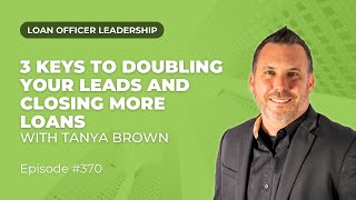 Mortgage Coaching: 3 Keys to Doubling Your Leads and Closing More Loans with Tanya Brown