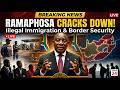 President Ramaphosa CRACKS DOWN on Illegal Immigration | South Africa's New Border Security Plan