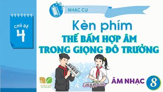 CHỦ ĐỀ 4: NHẠC CỤ KÈN PHÍM - THỰC HÀNH THẾ BẤM HỢP ÂM TRONG GIỌNG ĐÔ TRƯỞNG | SGK ÂM NHẠC 8 KNTT