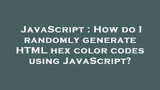 JavaScript : How do I randomly generate HTML hex color codes using JavaScript?