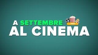 SETTEMBRE al CINEMA - i FILM da VEDERE!