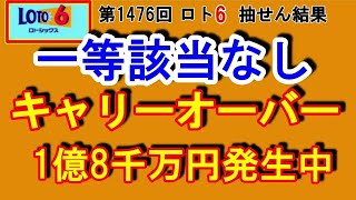 【ロト6】第1476回  抽せん結果！！　一等該当なし ➡ キャリー1億8千万円発生中！！　　※抽せん結果はもう一度、公式サイト等で確認願います。