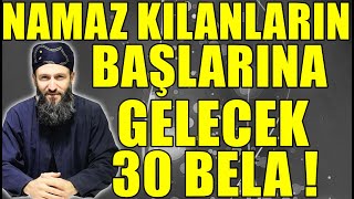 NAMAZ KILANLARIN BAŞINA GELECEK 30 BÜYÜK BELA ! Hüseyin ÇEVİK