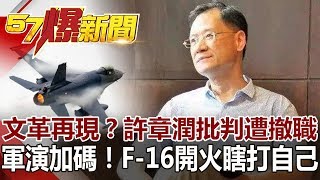 文革再現？許章潤批判遭撤職 軍演加碼！ F-16開火瞎打自己《57爆新聞》網路獨播版