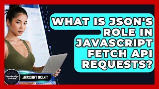 What Is JSON's Role In JavaScript Fetch API Requests? - JavaScript Toolkit