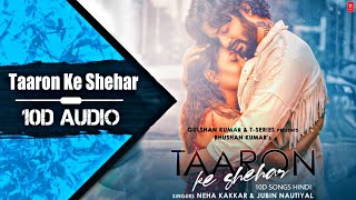 Taaron Ke Shehar | 10D Songs | 8d Audio | Neha Kakkar | Jubin Nautiyal | 10D Songs Hindi
