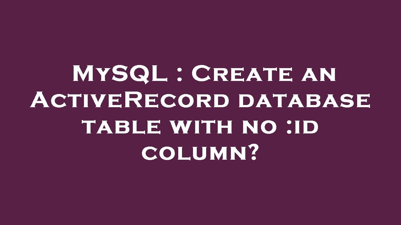 MySQL : Create An ActiveRecord Database Table With No :id Column? - YouTube