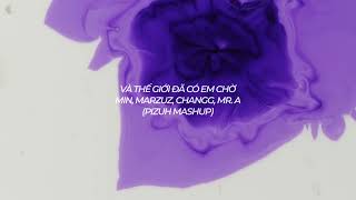 Và Thế Giới đã (Mất Đi Một Người Cô Đơn) Có Em Chờ (Pizuh Mashup) - MIN, marzuz, Changg, Mr.A