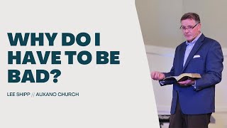 Why Do I Have To Be Bad? | Guest Speaker | Lee Shipp | 5/12/24