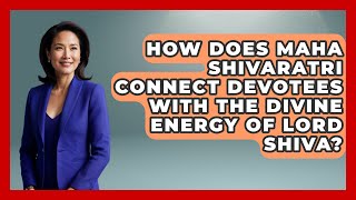 How Does Maha Shivaratri Connect Devotees with the Divine Energy of Lord Shiva?