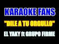 Dile A Tu Orgullo - (Karaoke) - Grupo Firme Y El Yaky