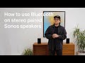 How to use Bluetooth on stereo paired Sonos speakers