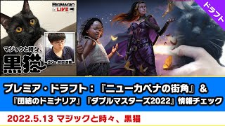 【MTG】プレミア・ドラフト：『ニューカペナの街角』＆『団結のドミナリア』『ダブルマスターズ2022』情報チェック | BIGs 斉田逸寛「マジックと時々、黒猫」（2022年5月13日放送）