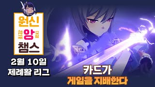 원신 앙챔스 2월10일 제례활 리그 경기 : 카드가 게임을 지배한다