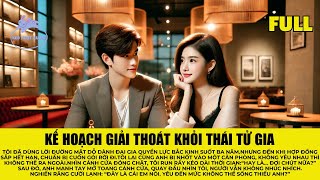 [REVIEW FULL ] KẾ HOẠCH GIẢI THOÁT KHỎI THÁI TỬ GIA - KẸO NGỌT AUDIO