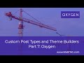 Custom Post Types and Theme Builders - Part Seven Oxygen