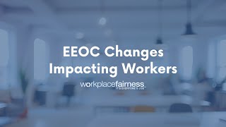 Know Your Rights: EEOC Changes Impacting Workers