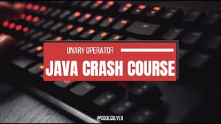 Unary Operators in Java || JAVA CRASH COURSE|| 06