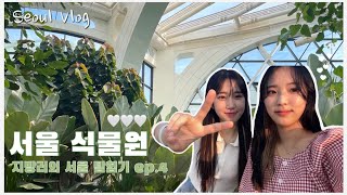 🌳서울 식물원 VLOG 브이로그┃지방러의 서울 탐험기┃마곡역, 마곡나루역, 서울 식물원