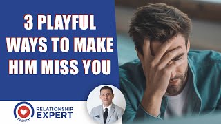 3 playful ways to make him miss you!