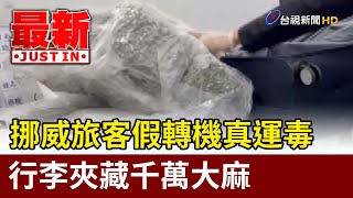 挪威旅客假轉機真運毒 行李夾藏千萬大麻【最新快訊】