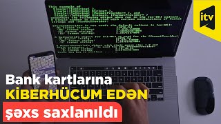 Bank kartlarına kiberhücum təşkil edən şəxs saxlanıldı