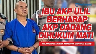 Ibu AKP Ulil Berharap AKP Dadang Dihukum Mati Setelah Hilangkan Nyawa Anaknya