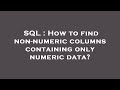 SQL : How to find non-numeric columns containing only numeric data?