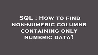 SQL : How to find non-numeric columns containing only numeric data?