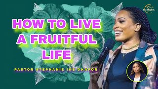 How To Live A Fruitful Life | Pastor Stephanie Ike Okafor