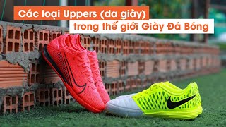 #13 CÁC LOẠI UPPERS (DA GIÀY) TRONG THẾ GIỚI GIÀY ĐÁ BÓNG !!!