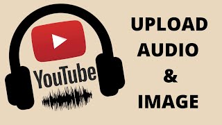 The Best Way To Upload Audio and Image to YouTube 2022