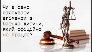 Чи є сенс стягувати аліменти з батька дитини, який офіційно не працює?