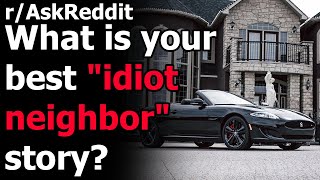 What is your best "idiot neighbor" story? r/AskReddit | Reddit Jar