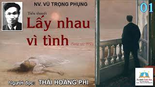 LẤY NHAU VÌ TÌNH. Tập 01. Tác giả: Vũ Trọng Phụng. Người đọc: Thái Hoàng Phi