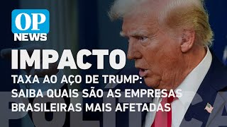 Trump taxa o aço: Saiba quais são as empresas brasileiras mais afetadas l OP NEWS