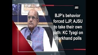 BJP's behavior forced LJP, AJSU to take their own path: KC Tyagi on Jharkhand polls