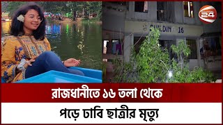 রাজধানীতে ১৬ তলা থেকে পড়ে ঢাবি ছাত্রীর মৃ-ত্যু | Channel 24