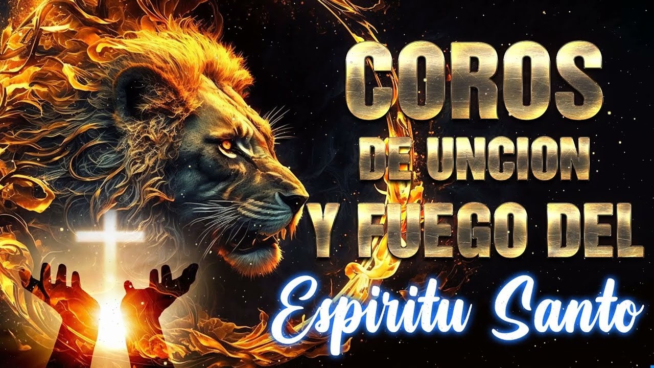 Coros De Uncion Y Fuego Del Espiritu Santo - Espiritu De Dios Llena Mi ...