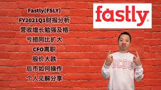 美股第57期 | Fastly(FSLY) FY2021Q1财报分析，营收增长勉强及格，亏损同比扩大，CFO离职，股价大跌，后市如何操作，个人见解分享