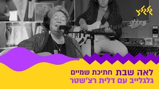 לאה שבת - חתיכת שמיים (מתוך גלגלייב עם דלית רצ׳שטר)