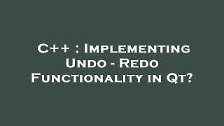 C++ : Implementing Undo - Redo Functionality in Qt?