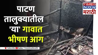 Patan Fire| पाटण तालुक्यात चार घरांना भीषण आग, दोन तासांच्या प्रयत्नानंतर आग आटोक्यात