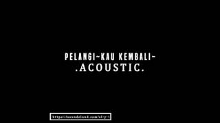 Acoustic: Pelangi~kau kembali~