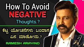 ಕೆಟ್ಟ ಯೋಚನೆಗಳು? | RAMESH ARAVIND Speech About How To Avoid Negative Thoughts | ರಮೇಶ ಅರವಿಂದ