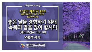 소망의 메시지 #44 - 좋은 날을 경험하기 위해 축복의 말을 많이 합시다 (벧전 3:9-10)